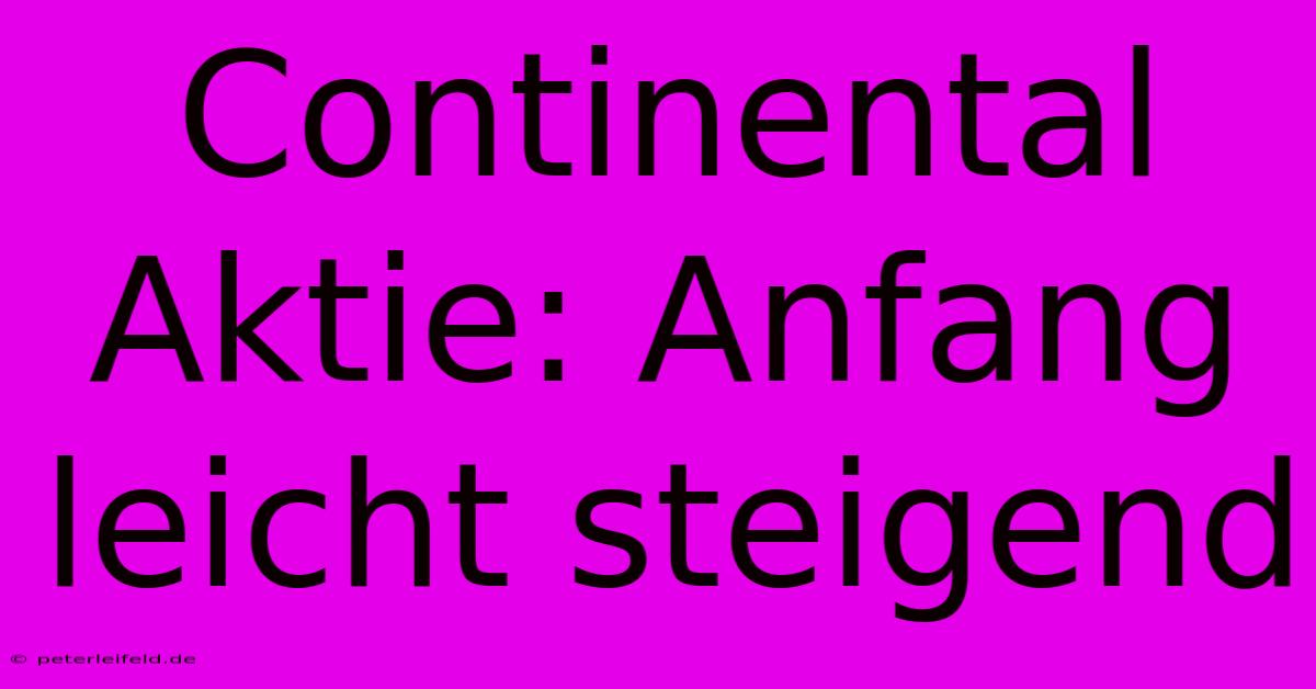 Continental Aktie: Anfang Leicht Steigend