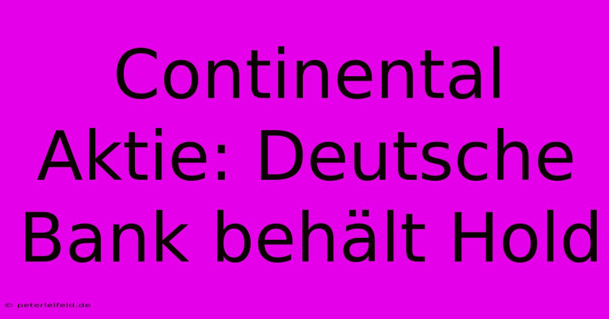 Continental Aktie: Deutsche Bank Behält Hold