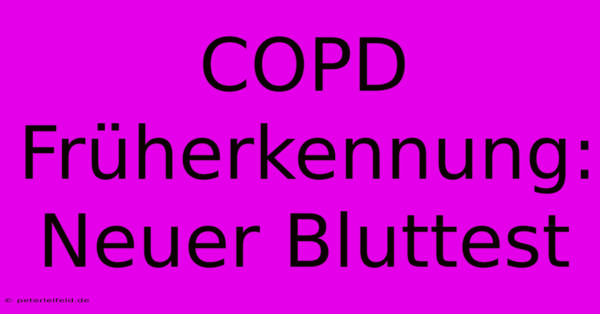 COPD Früherkennung: Neuer Bluttest