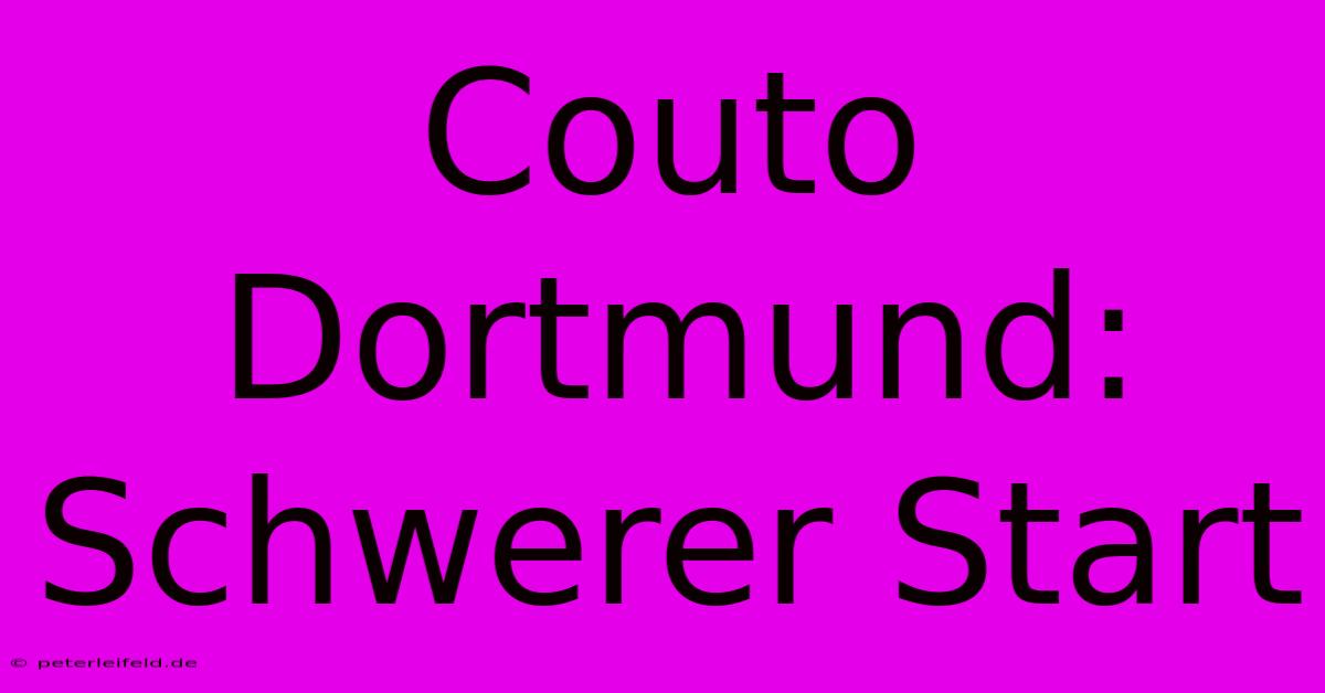 Couto Dortmund: Schwerer Start