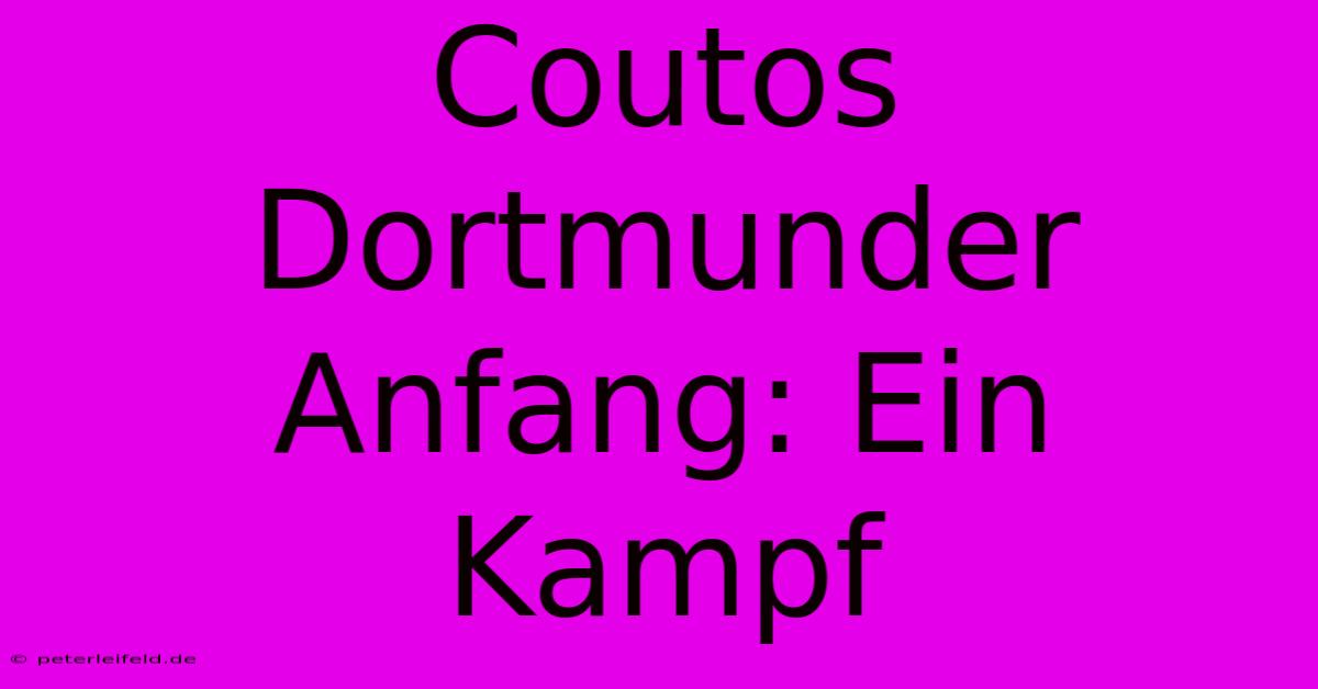 Coutos Dortmunder Anfang: Ein Kampf