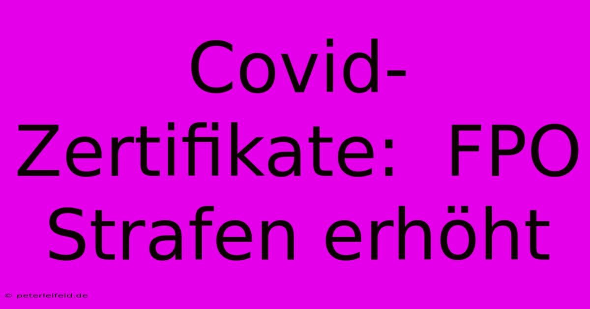 Covid-Zertifikate:  FPO Strafen Erhöht