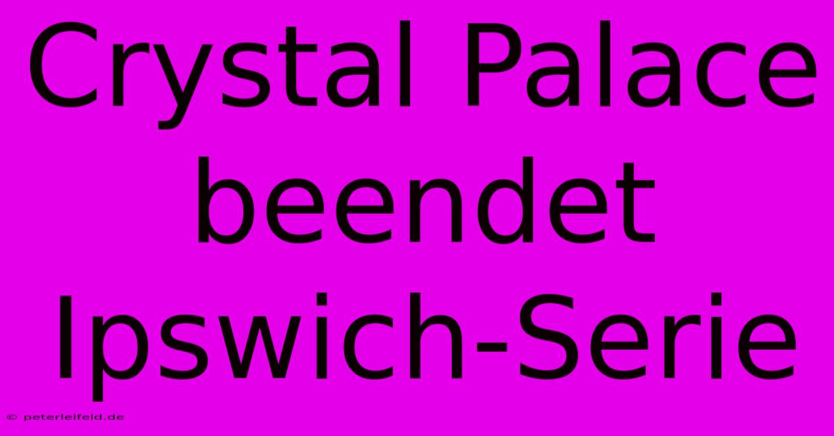 Crystal Palace Beendet Ipswich-Serie