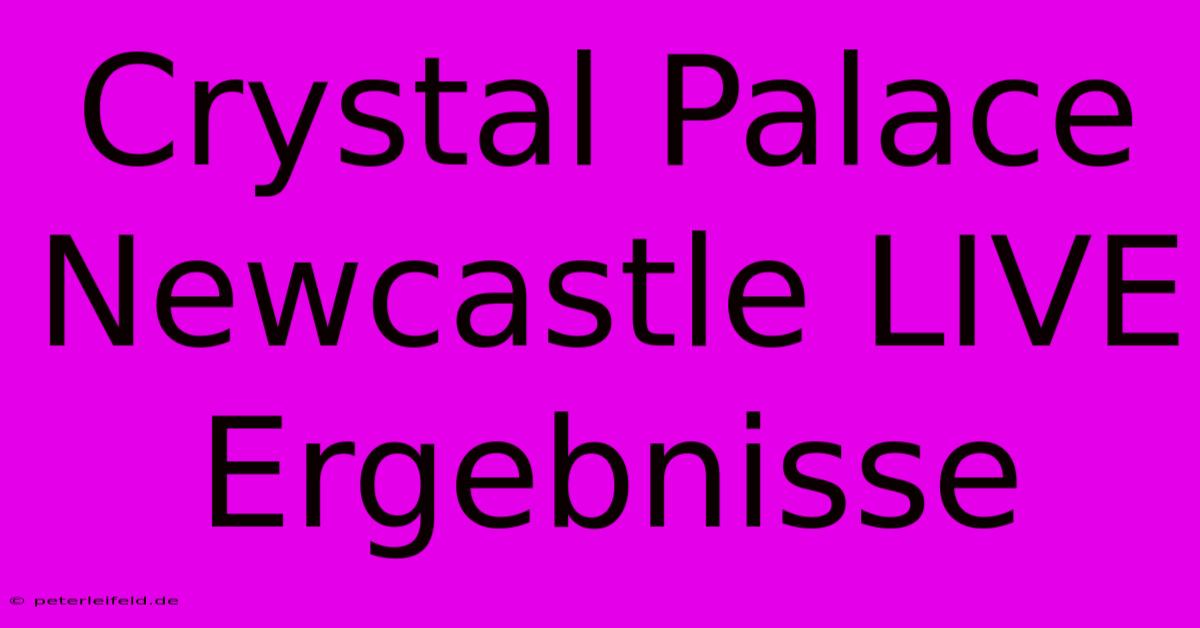 Crystal Palace Newcastle LIVE Ergebnisse