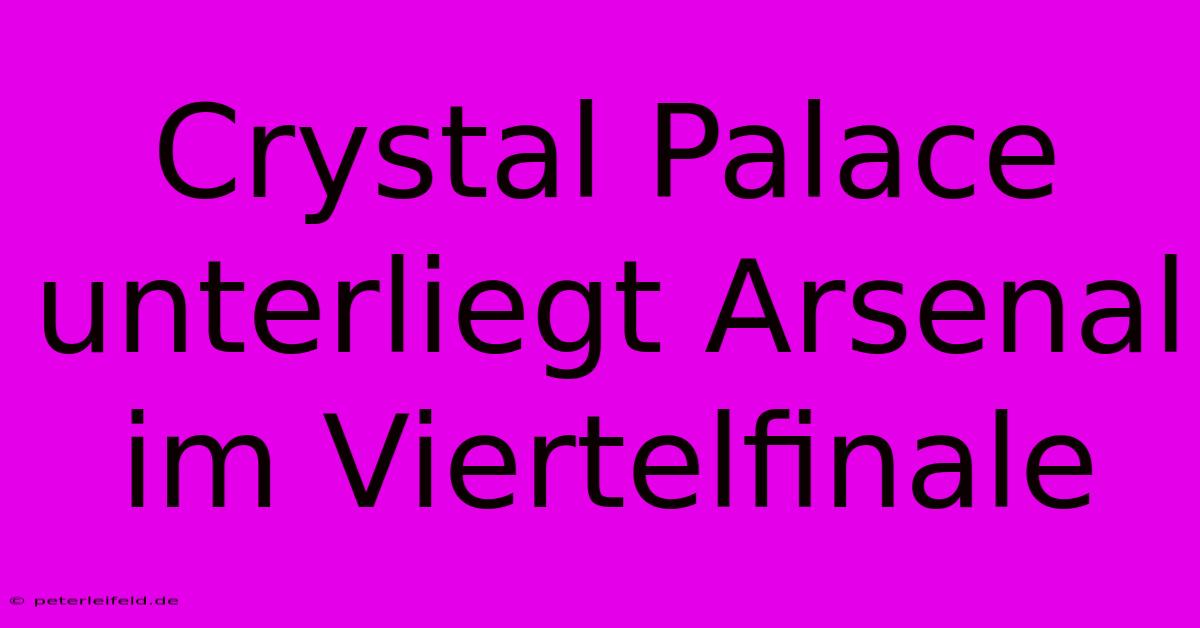 Crystal Palace Unterliegt Arsenal Im Viertelfinale