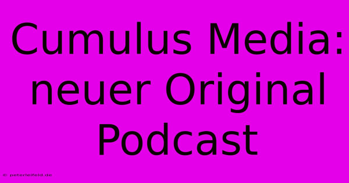 Cumulus Media: Neuer Original Podcast