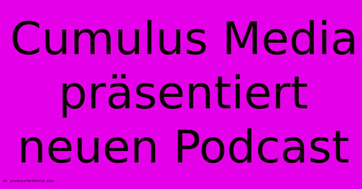 Cumulus Media Präsentiert Neuen Podcast