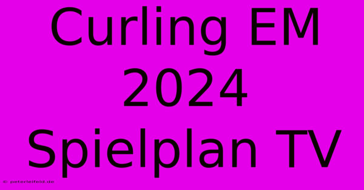 Curling EM 2024 Spielplan TV