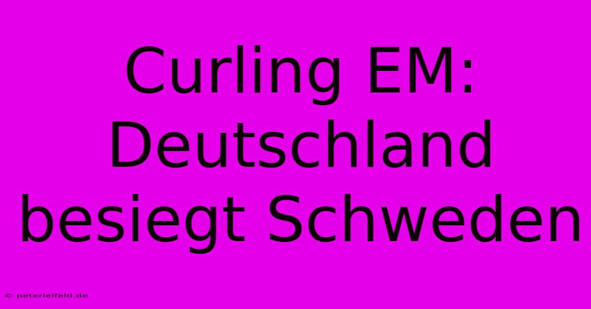 Curling EM: Deutschland Besiegt Schweden