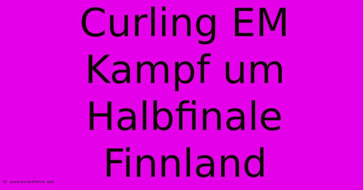 Curling EM Kampf Um Halbfinale Finnland