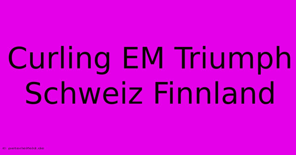 Curling EM Triumph Schweiz Finnland