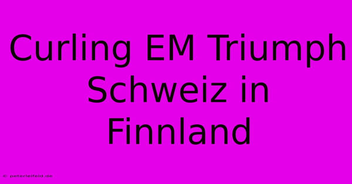 Curling EM Triumph Schweiz In Finnland