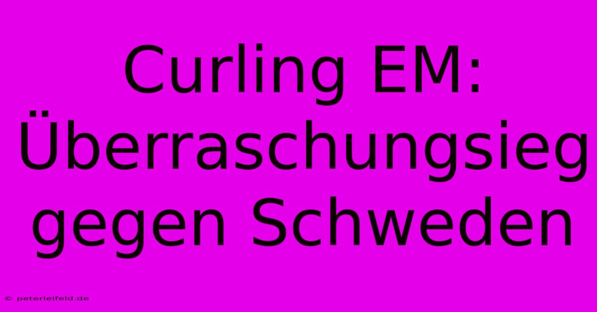 Curling EM: Überraschungsieg Gegen Schweden