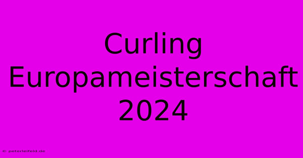 Curling Europameisterschaft 2024