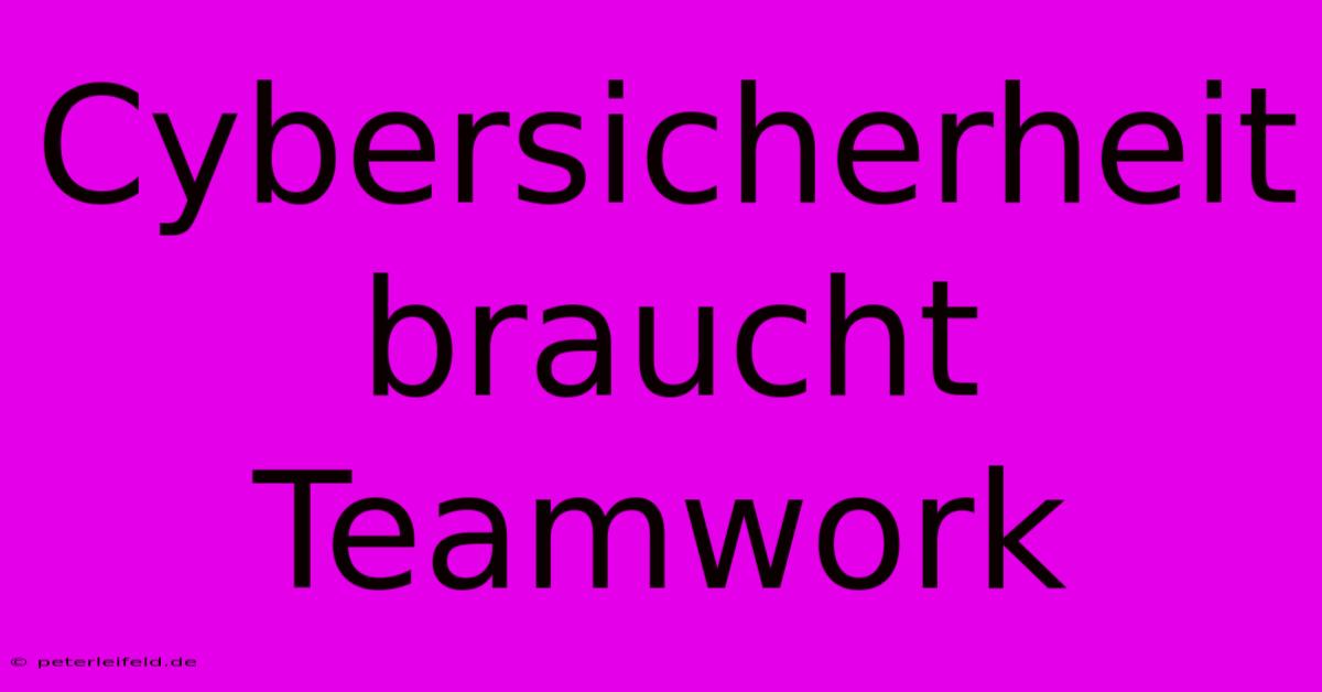 Cybersicherheit Braucht Teamwork