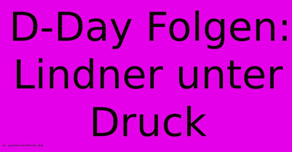 D-Day Folgen: Lindner Unter Druck