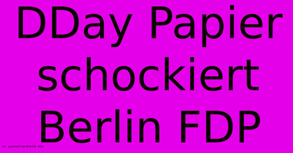 DDay Papier Schockiert Berlin FDP