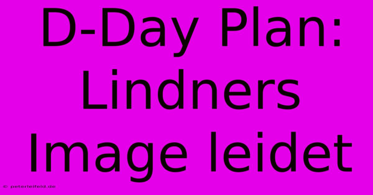 D-Day Plan: Lindners Image Leidet