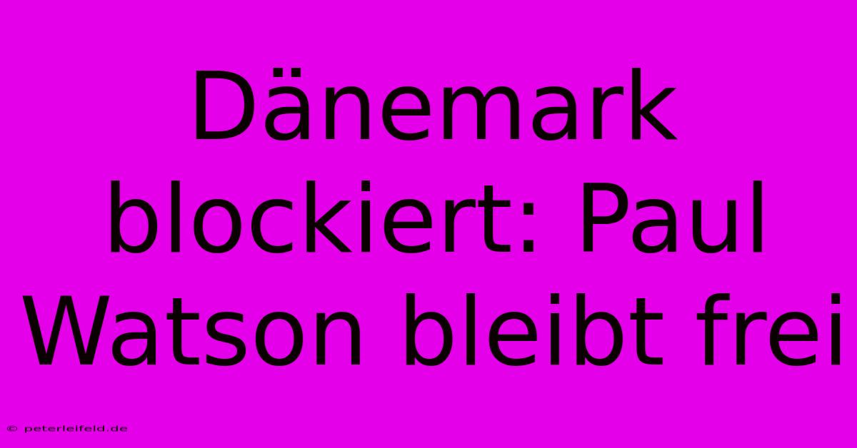 Dänemark Blockiert: Paul Watson Bleibt Frei