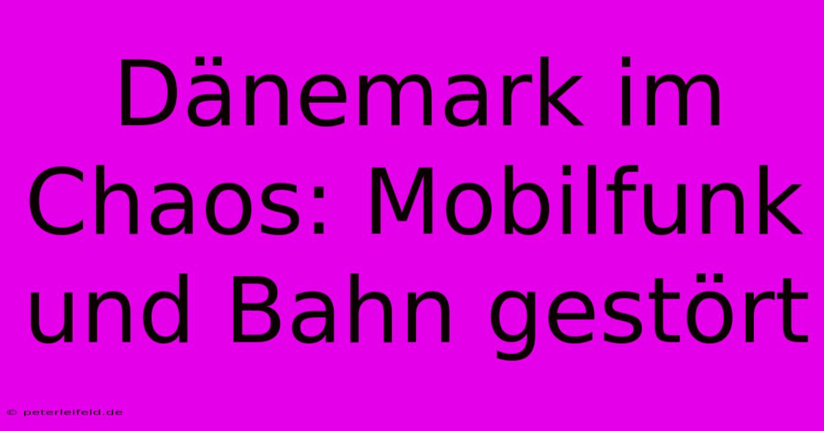 Dänemark Im Chaos: Mobilfunk Und Bahn Gestört