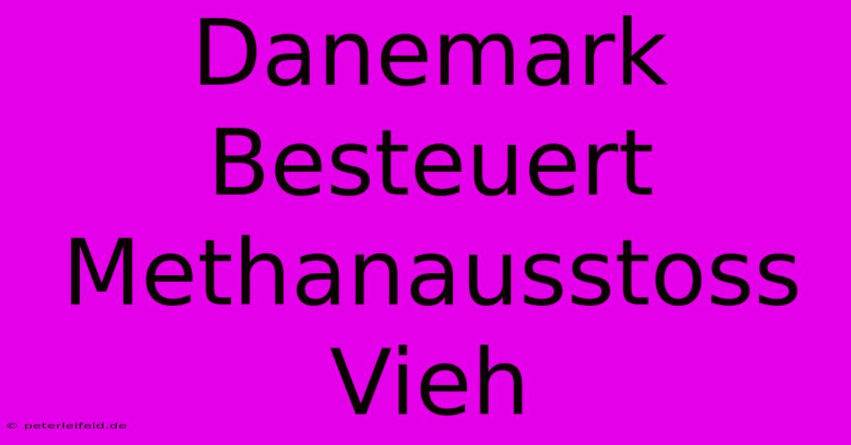 Danemark Besteuert Methanausstoss Vieh