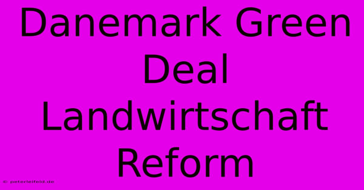 Danemark Green Deal Landwirtschaft Reform