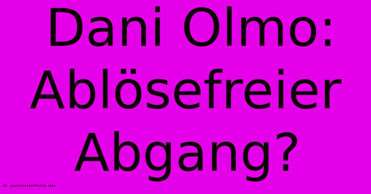 Dani Olmo: Ablösefreier Abgang?