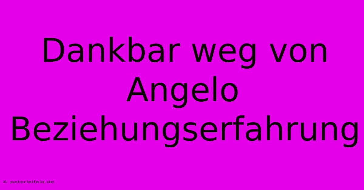 Dankbar Weg Von Angelo Beziehungserfahrung