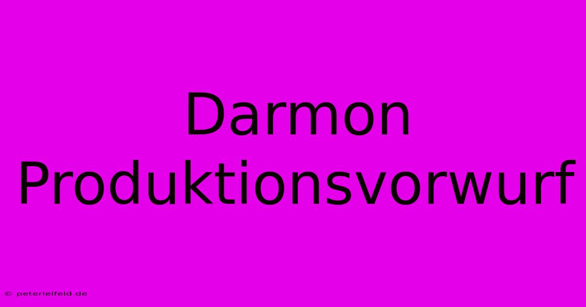 Darmon Produktionsvorwurf  