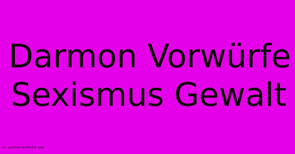 Darmon Vorwürfe Sexismus Gewalt