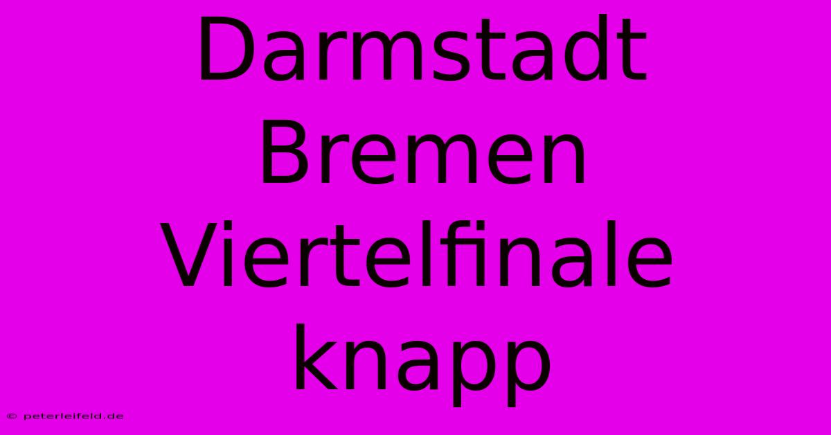 Darmstadt Bremen Viertelfinale Knapp