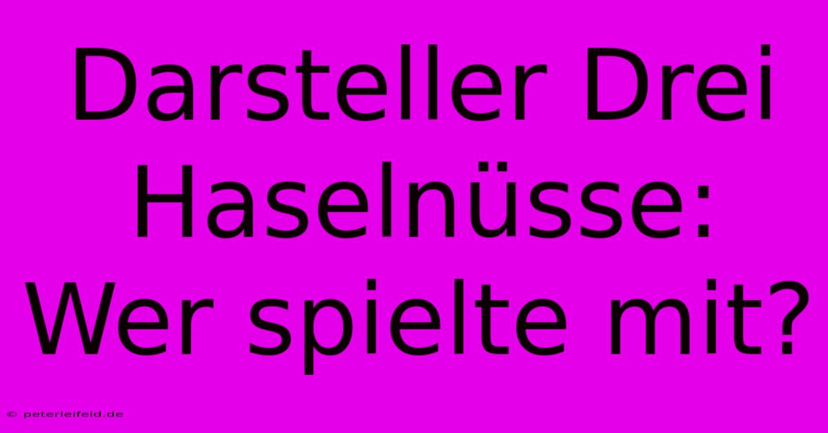 Darsteller Drei Haselnüsse:  Wer Spielte Mit?