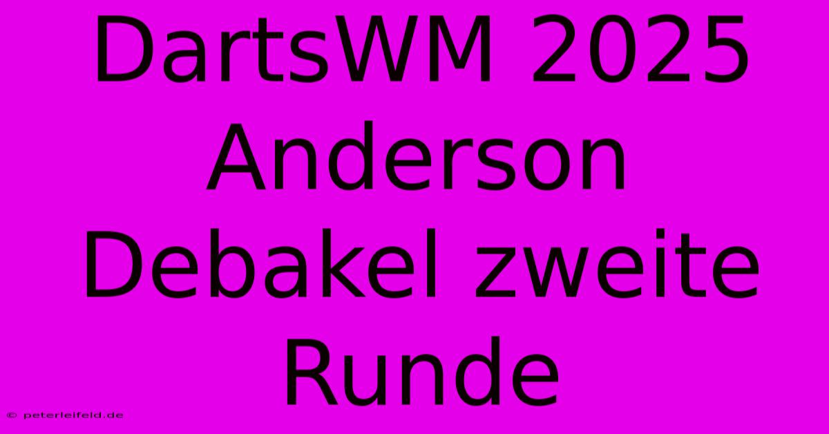 DartsWM 2025 Anderson Debakel Zweite Runde