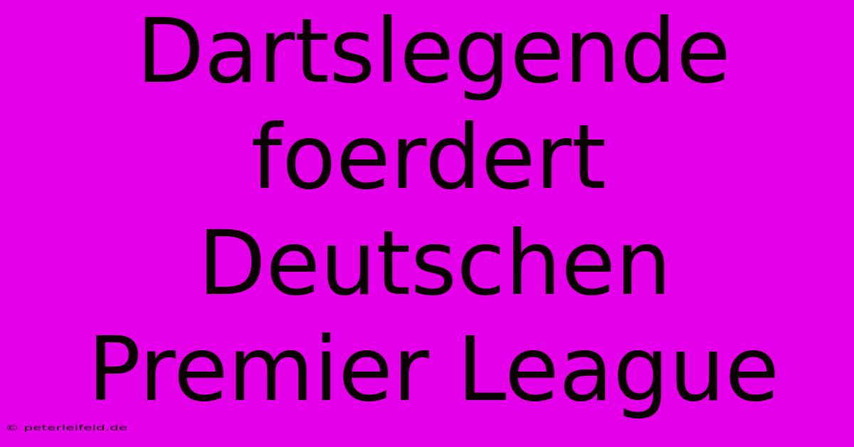 Dartslegende Foerdert Deutschen Premier League