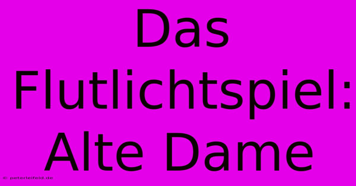 Das Flutlichtspiel: Alte Dame