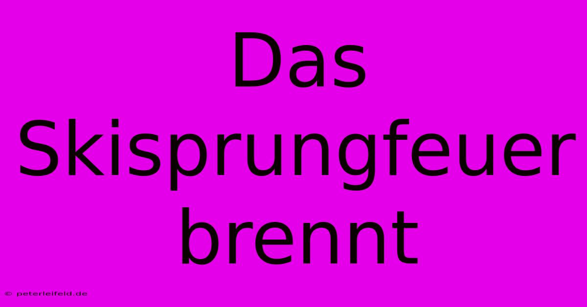 Das Skisprungfeuer Brennt