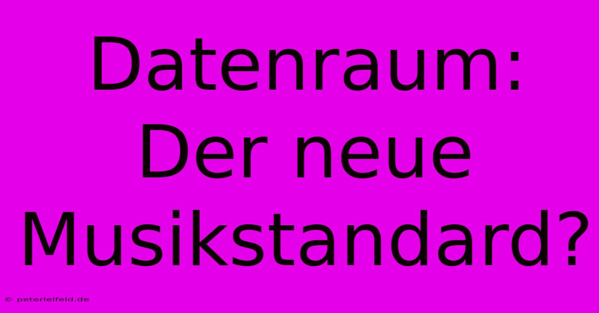 Datenraum: Der Neue Musikstandard?