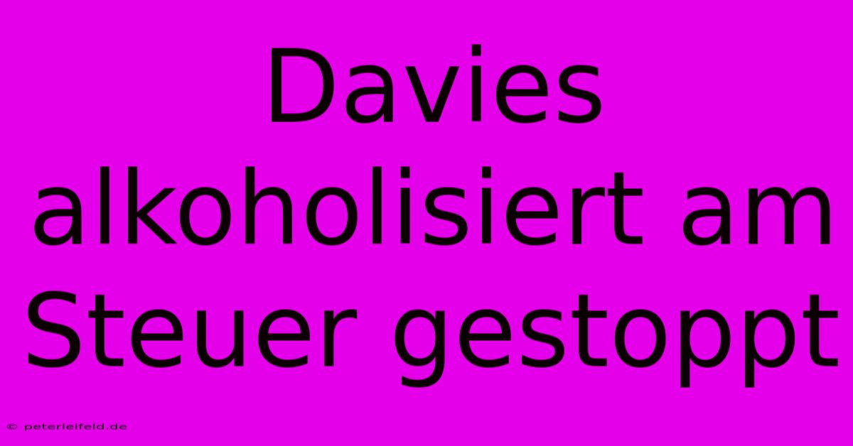 Davies Alkoholisiert Am Steuer Gestoppt