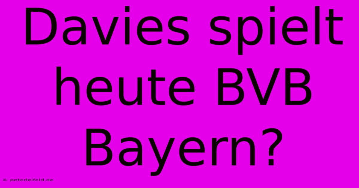 Davies Spielt Heute BVB Bayern?