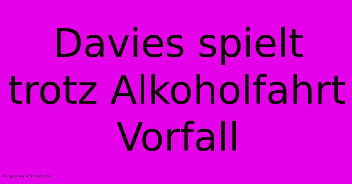 Davies Spielt Trotz Alkoholfahrt Vorfall