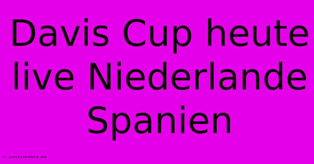 Davis Cup Heute Live Niederlande Spanien