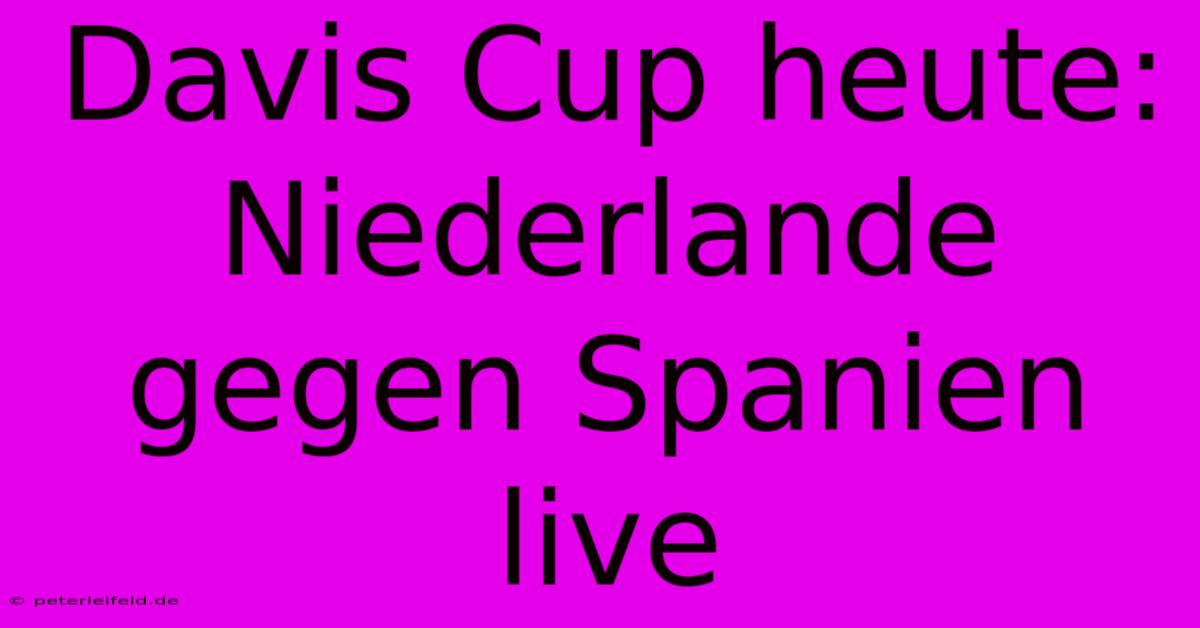 Davis Cup Heute: Niederlande Gegen Spanien Live