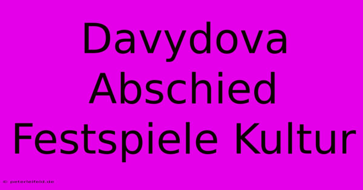 Davydova Abschied Festspiele Kultur