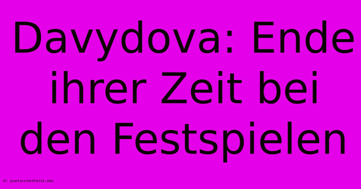 Davydova: Ende Ihrer Zeit Bei Den Festspielen