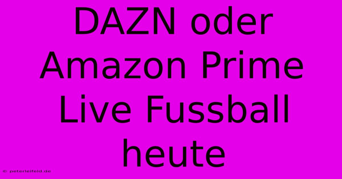 DAZN Oder Amazon Prime Live Fussball Heute