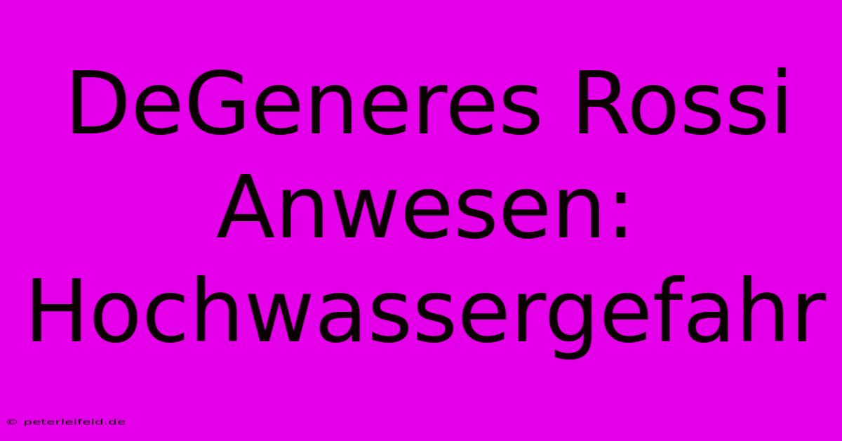 DeGeneres Rossi Anwesen: Hochwassergefahr