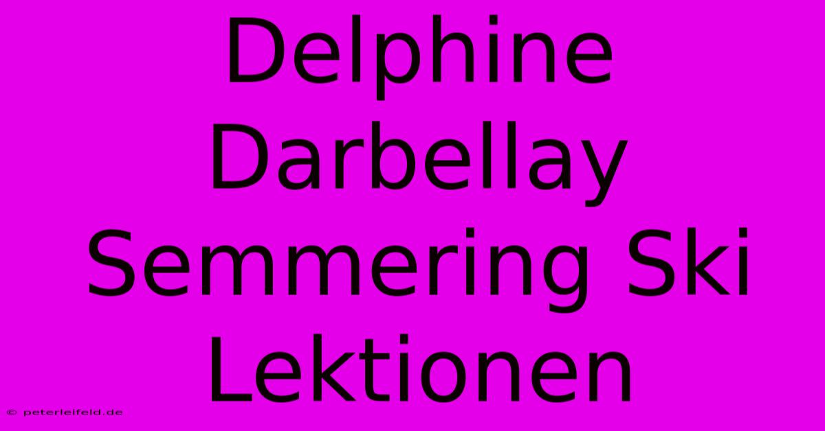 Delphine Darbellay Semmering Ski Lektionen