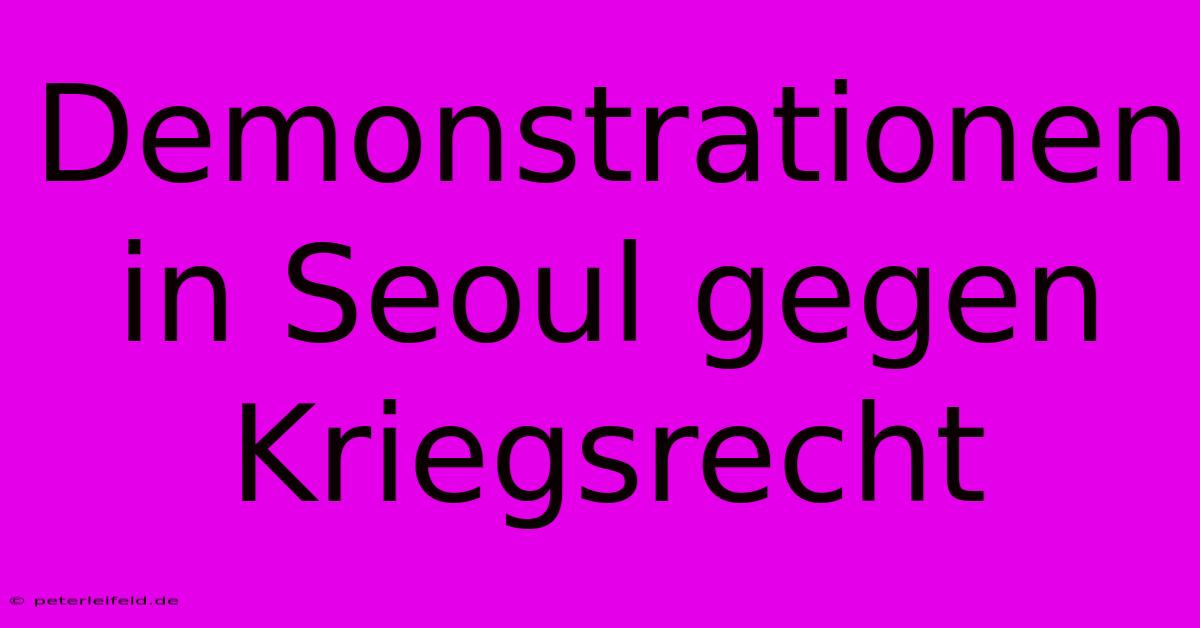 Demonstrationen In Seoul Gegen Kriegsrecht