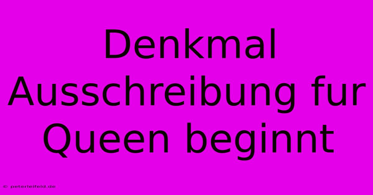 Denkmal Ausschreibung Fur Queen Beginnt