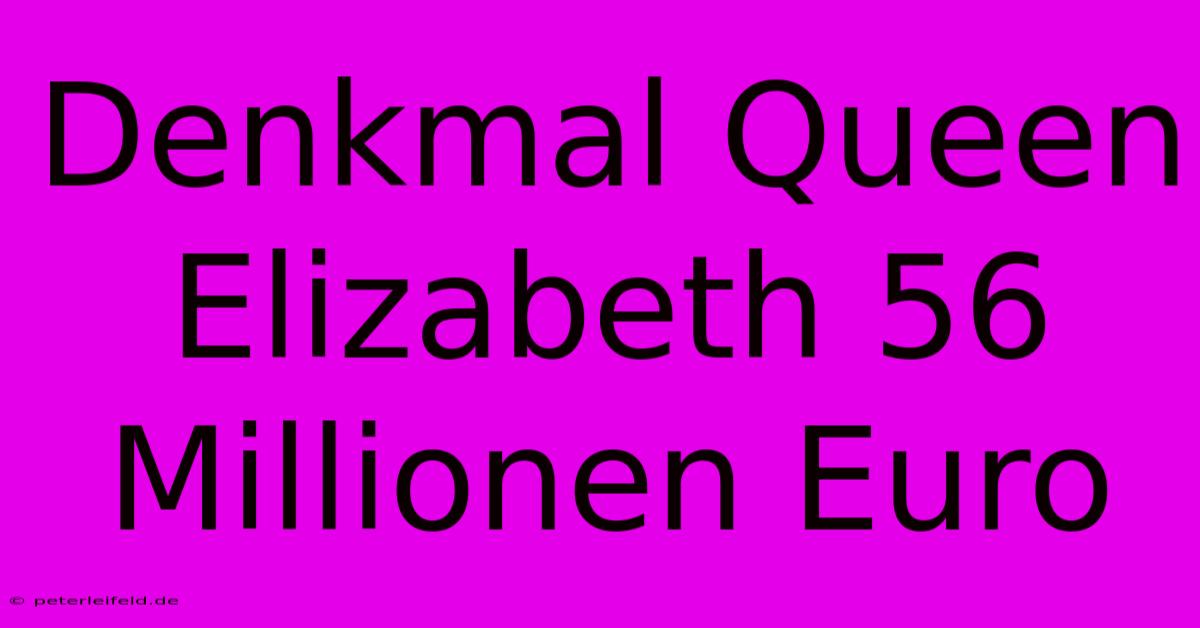 Denkmal Queen Elizabeth 56 Millionen Euro